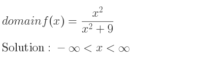 The domain of f(x)=(x^2)/(x^2+9) is -infinity <x<infinity
